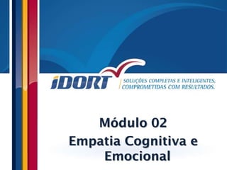 Módulo 02
Empatia Cognitiva e
    Emocional
 