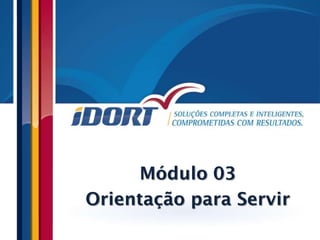 Módulo 03
Orientação para Servir
 