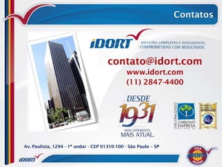 Contatos




                                      contato@idort.com
                                              www.idort.com
                                              (11) 2847-4400




Av. Paulista, 1294 - 1º andar - CEP 01310-100 - São Paulo – SP
 