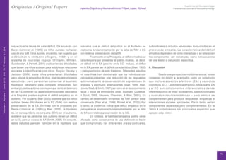 76
Cuadernos de Neuropsicología
Panamerican Journal of Neuropshychology
Originales / Original Papers
Volumen
6
.Número
1.
Junio
2012.
DOI:
10.7714/cnps/
6.1.204
respecto a la causa de este déficit. De acuerdo con
Baron-Cohen et al. (1985) los niños autistas no harían
uso de una ToM. Otros autores, en cambio, han sugerido que
el déficit en la imitación (Rogers, 1999) y en el
sistema de neuronas espejo (Williams, Whiten,
Suddendorf, & Perrett, 2001) explicarían las dificultades
que tienen los niños autistas para establecer relaciones
sociales e identificarse con otros. Según Decety y
Jackson (2004), estos niños presentarían dificultades
para adoptar la perspectiva de otros - que requiere procesos
ejecutivos - pero parecerían conservar el sustrato
fisiológico necesario para compartir emociones. Sin
embargo, estos autores concluyen que tanto el deterioro
en las FE como en los aspectos emocionales asociados
a la Empatía pueden explicar el déficit empático en el
autismo. Por su parte, Blair (2005) sostiene que los niños
autistas tienen dificultades en la EC (ToM) con relativa
preservación de la EA. En línea con lo propuesto por
Baron-Cohen et al. (1985) y Blair (2005), la hipótesis
de un desequilibrio de empatía (EIH) en el autismo,
sostiene que las personas con autismo tienen un déficit
en la EC, pero un exceso de EA (Smith, 2009). En conjunto,
estos estudios parecen coincidir en la hipótesis que
sostiene que el déficit empático en el Autismo se
explicaría fundamentalmente por la falta de ToM o EC
con relativa preservación de la EA.
	 Finalmente en la Psicopatía, el déficit empático se
caracterizaría por presentar el patrón inverso, es decir:
un déficit en la EA pero no en la EC. Incluso, el déficit
en la EA parece ser el déficit característico (Blair, 1995)
y patognomónico de este trastorno. Diferentes estudios
en esta línea han demostrado que los individuos con
psicopatía presentan una reducción de las respuestas
autónomas ante la observación de expresiones de
angustia y estímulos amenazantes (Blair, 1999; Blair,
Jones, Clark, & Smith, 1997), así como en el reconocimiento
facial y vocal de emociones (Blair, Budhani, Colledge,
& Scott, 2005; Stevens, Charman, & Blair, 2001). En
cambio, el desempeño en tareas de ToM parece estar
conservado (Blair et al., 1996; Richell et al., 2003). Por
lo tanto, la evidencia indica que déficit empático en la
psicopatía se explicaría fundamentalmente por la falta
de EA con relativa preservación de la EC.
	 En síntesis, la habilidad empática podría verse
afectada como consecuencia de una disfunción o lesión
que comprometa las diferentes áreas corticales,
subcorticales o circuitos neuronales involucrados en el
proceso de empatía. La característica del déficit
empático dependerá de cómo interactúan o se relacionan
los componentes del constructo, como consecuencia
de una lesión o disfunción específica.
6. Discusión
	 Desde una perspectiva multidimensional, existe
consenso en definir a la empatía como un constructo
que incluye aspectos afectivos (EA) y aspectos
cognitivos (EC). La evidencia empírica indica que la EA
y al EC son componentes diferenciables desde
diferentes puntos de vista – su desarrollo, bases funcionales
y sustratos neuroanatómicos – pero ambos se
complementan para producir respuestas empáticas e
interacciones sociales apropiadas. Por lo tanto, serían
componentes separados pero complementarios. En la
Tabla 4 sintetizamos los principales aspectos que
apoyan esta visión.
Aspectos Cognitivos y Neuroanatómicos / Fillipeti, Lopez, Richaud
 