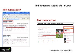 Infiltration Marketing 2/2 - PUMA
Pre-event action



                    Post-event action




                                Digital Marketing – Case History   | #11
 