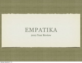 EMPATIKA
                           2012 Year Review




Monday, December 31, 12
 