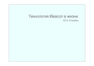 Технология iBeacon
2014, Ru-Beacon
 