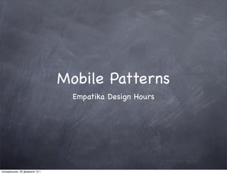 Mobile Patterns
                                  Empatika Design Hours




понедельник, 20 февраля 12 г.
 