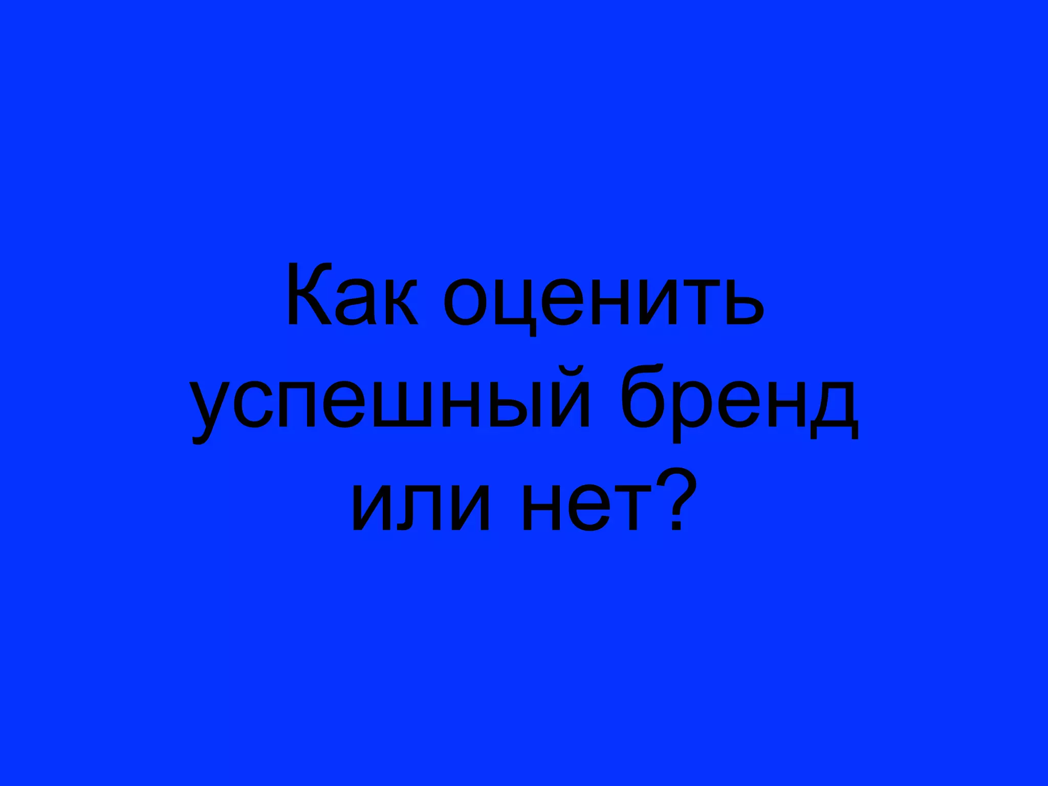 Как оценить
успешный бренд
    или нет?
 