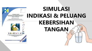 SIMULASI
INDIKASI & PELUANG
KEBERSIHAN
TANGAN
 