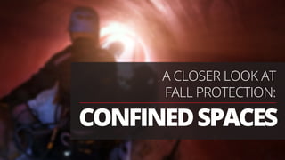 CONFINEDSPACES
A CLOSER LOOK AT
FALL PROTECTION:
 