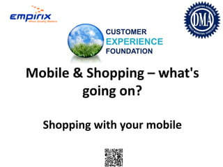 Mobile & Shopping – what's
        going on?

  Shopping with your mobile
 
