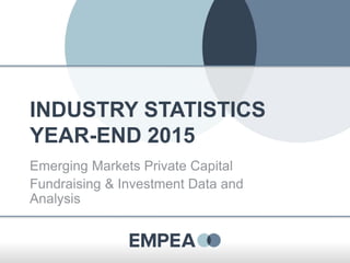 INDUSTRY STATISTICS
YEAR-END 2015
Emerging Markets Private Capital
Fundraising & Investment Data and
Analysis
 
