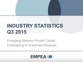INDUSTRY STATISTICS
Q3 2015
Emerging Markets Private Capital
Fundraising & Investment Analysis
 
