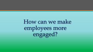 Benefits of Engaged Workforce
• Increased productivity
• Increased profitability
• Higher-quality work
• Improved efficien...