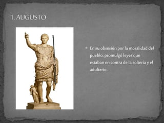  Ensuobsesiónpor la moralidaddel
pueblo,promulgóleyesque
estabanencontradela solteríayel
adulterio.
 