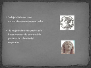  SuhijaIuliaMaiortuvo
numerosísimosescarceossexuales.
 Sumujer Liviafuesospechosade
haberenvenenadoa multitudde
personas...