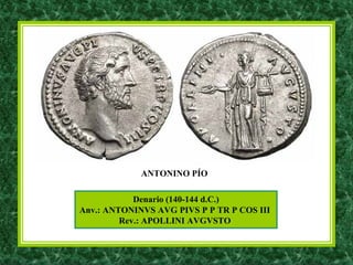 Denario (140-144 d.C.)
Anv.: ANTONINVS AVG PIVS P P TR P COS III
Rev.: APOLLINI AVGVSTO
ANTONINO PÍO
 