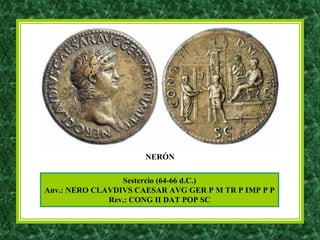 Sestercio (64-66 d.C.)
Anv.: NERO CLAVDIVS CAESAR AVG GER P M TR P IMP P P
Rev.: CONG II DAT POP SC
NERÓN
 