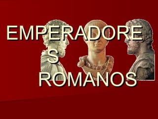 EMPERADOREEMPERADORE
SS
ROMANOSROMANOS
 