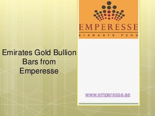 Emirates Gold Bullion
Bars from
Emperesse
www.emperesse.ae
 