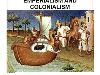 EMPERIALISM AND
                 COLONIALISM




          Click to edit Master subtitle style




3/19/09
 