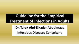Guideline for the Empirical
Treatment of Infections in Adults
Dr. Tarek Abd-Elkader Aboulmagd
Infectious Diseases Consultant
 