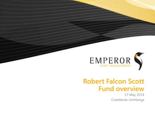 Robert Falcon Scott
Fund overview
27 May 2014
Coastlands Umhlanga
 