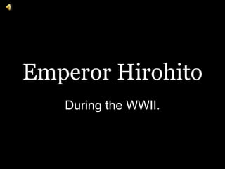 Emperor Hirohito During the WWII. 