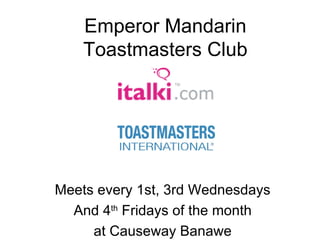 Emperor Mandarin Toastmasters Club Meets every 1st, 3rd Wednesdays And 4 th  Fridays of the month at Causeway Banawe 