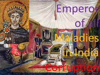 Emperor
      of all
 Maladies
   in India
Corruption
 