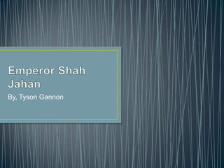 Emperor Shah Jahan By, Tyson Gannon 