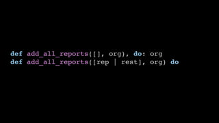 def add_all_reports([], org), do: org
def add_all_reports([rep | rest], org) do
 