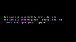 def add_all_reports([], org), do: org
def add_all_reports([rep | rest], org) do
case add_report(org, rep) do
 
