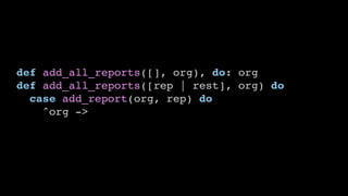def add_all_reports([], org), do: org
def add_all_reports([rep | rest], org) do
case add_report(org, rep) do
^org ->
 