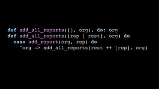 def add_all_reports([], org), do: org
def add_all_reports([rep | rest], org) do
case add_report(org, rep) do
^org -> add_all_reports(rest ++ [rep], org)
 