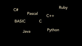 BASIC C
Pascal
C++
PythonJava
Ruby
C#
 