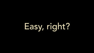Easy, right?
 