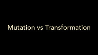 Mutation vs Transformation
 