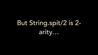 But String.spit/2 is 2-
arity…
 