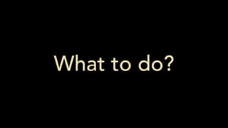 What to do?
 