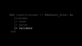 def load(filename  @default_file) do
filename
|> read
|> parse
|> validate
end
 