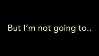 But I’m not going to..
 