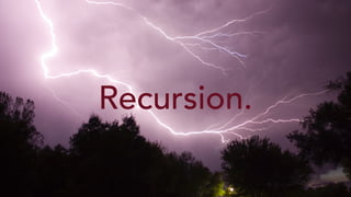 Recursion.
 