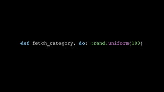 def fetch_category, do: :rand.uniform(100)
 