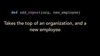 def add_report(org, new_employee)
Takes the top of an organization, and a
new employee
 