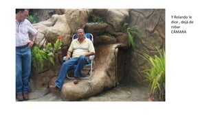 Y Rolando le
dice , dejá de
robar
CÁMARA
 