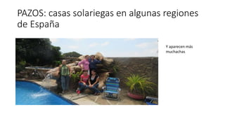 PAZOS: casas solariegas en algunas regiones
de España
Y aparecen más
muchachas
 