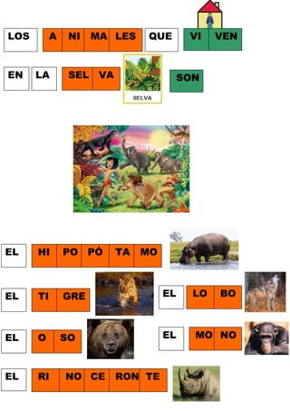 LOS

A

NI

MA LES

QUE

SEL VA

VI

VEN

EN

LA

EL

HI

PO PÓ

EL

TI

GRE

EL

LO

EL

O

SO

EL

MO NO

EL

RI

NO CE

SON

TA

MO

RON TE

BO

 