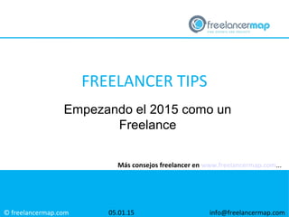 © freelancermap.com
Más consejos freelancer en www.freelancermap.com...
Empezando el 2015 como un
Freelance
05.01.15 info@freelancermap.com
FREELANCER TIPS
 