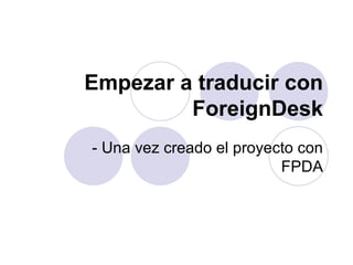 Empezar a traducir con ForeignDesk - Una vez creado el proyecto con FPDA 