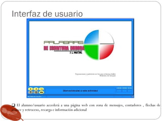 Interfaz de usuario El alumno/usuario accederá a una página web con zona de mensajes, contadores , flechas de avance y retroceso, recarga e información adicional 