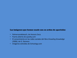Las imágenes que hemos usado son en orden de aparición:Palmersondebeach, de Horacio Soca