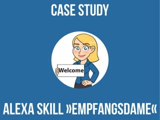 Case Study
ALEXA SKILL »EMpfangsdame«
 